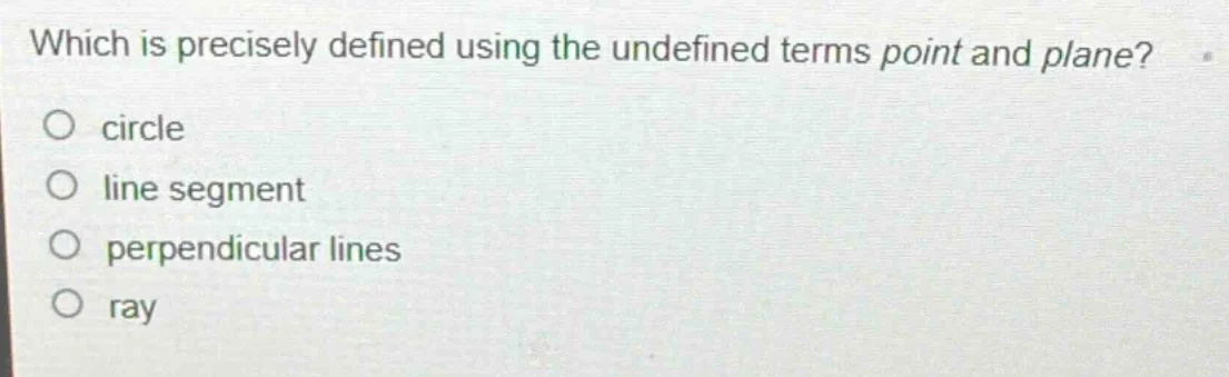 which is precisely defined using the undefined terms point and plane? c…