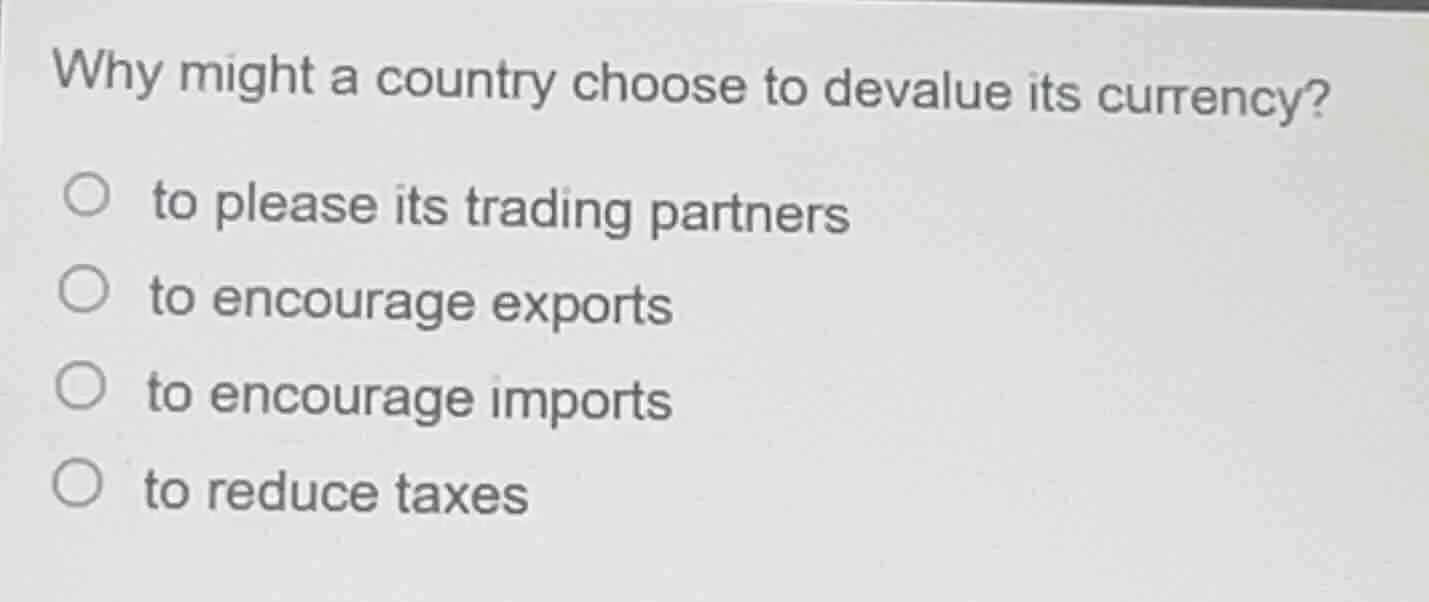 why might a country choose to devalue its currency? to please its tradi…