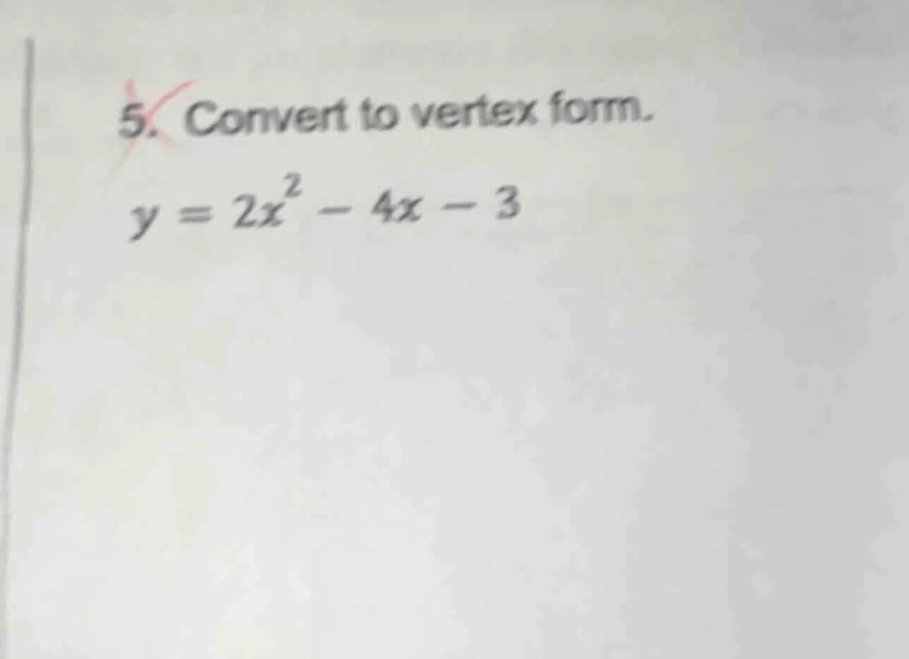 5. convert to vertex form. y = 2x² - 4x - 3