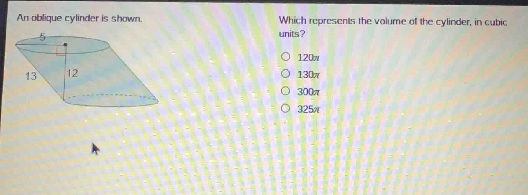 an oblique cylinder is shown. which represents the volume of the cylind…