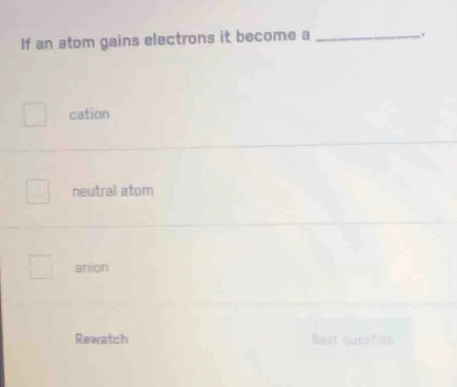 if an atom gains electrons it become a ________. cation neutral atom an…