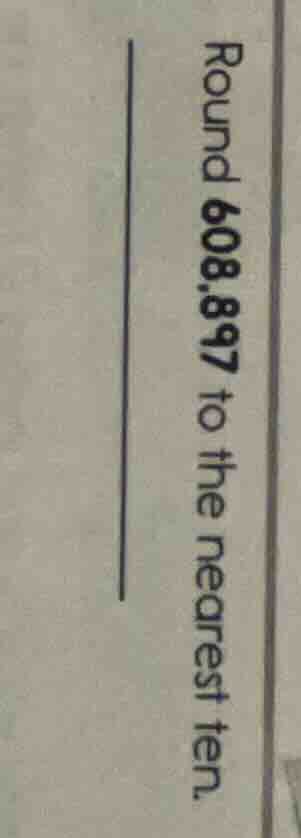 round 608.897 to the nearest ten.