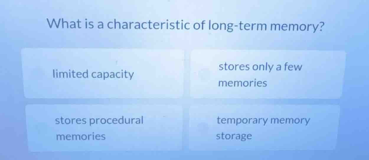 what is a characteristic of long - term memory? limited capacity stores…