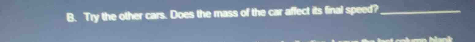 b. try the other cars. does the mass of the car affect its final speed?