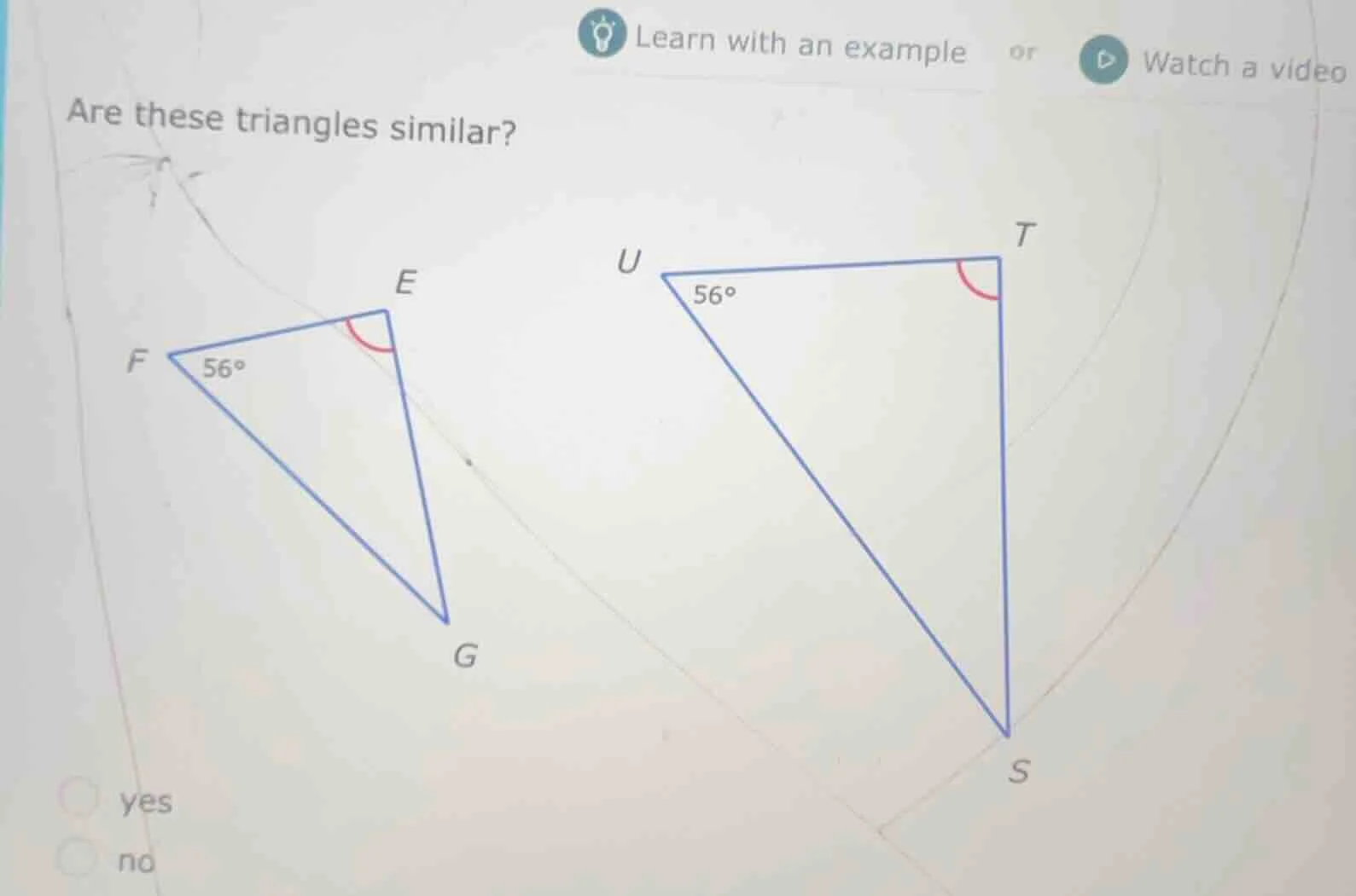 are these triangles similar? f 56° e u 56° t g s yes no