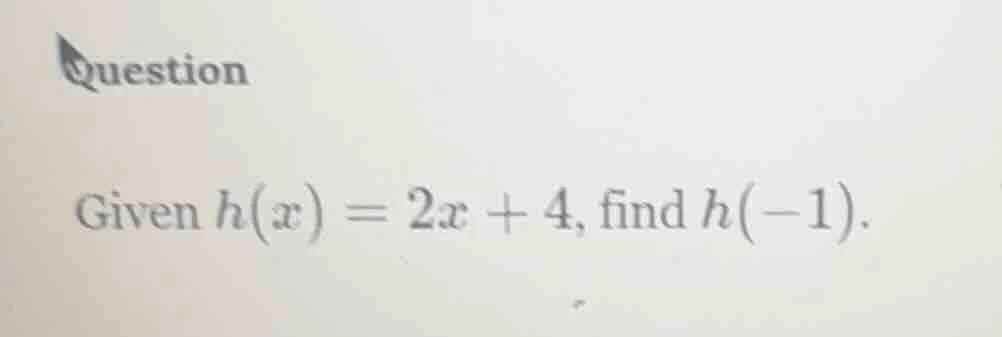 question given $h(x) = 2x + 4$, find $h(-1)$.