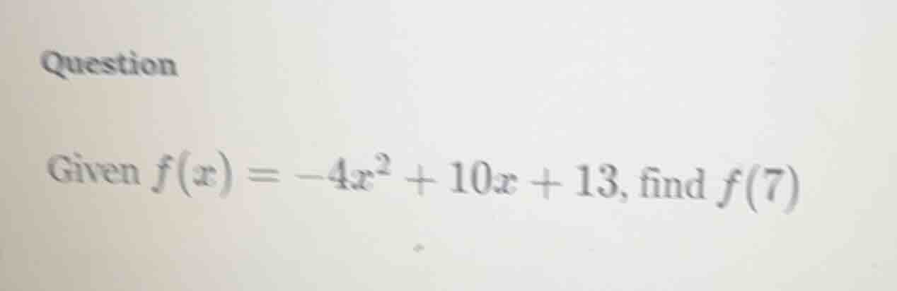 question given $f(x) = -4x^2 + 10x + 13$, find $f(7)$