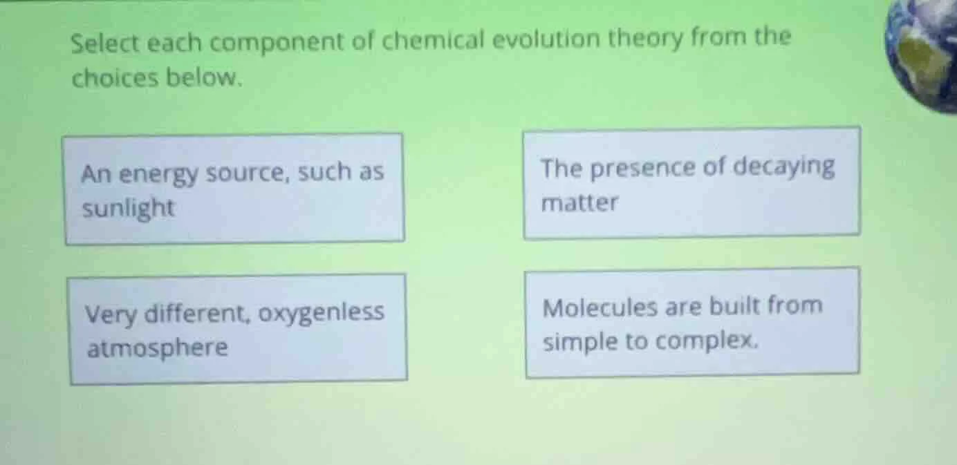 select each component of chemical evolution theory from the choices bel…