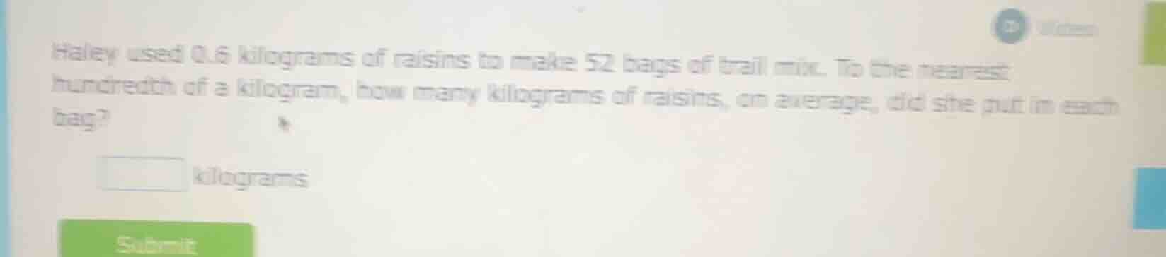 haley used 0.6 kilograms of raisins to make 52 bags of trail mix. to th…
