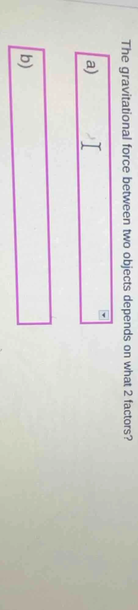 the gravitational force between two objects depends on what 2 factors? …