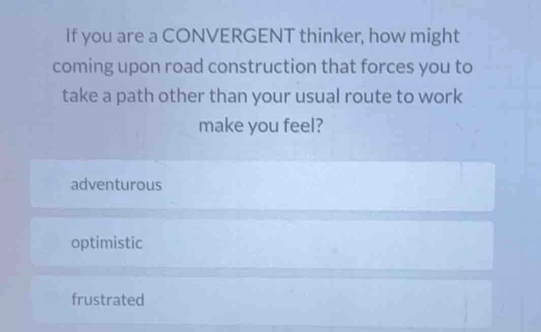 if you are a convergent thinker, how might coming upon road constructio…