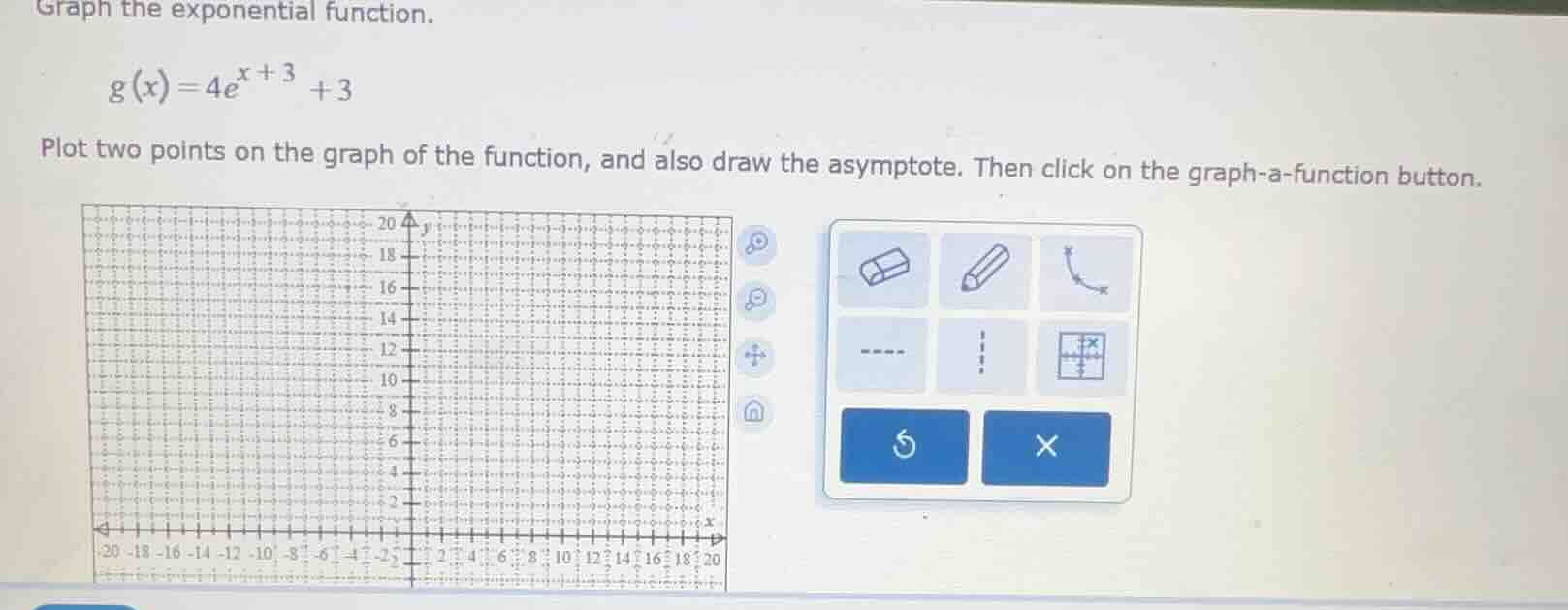 graph the exponential function. $g(x)=4e^{x + 3}+3$ plot two points on …