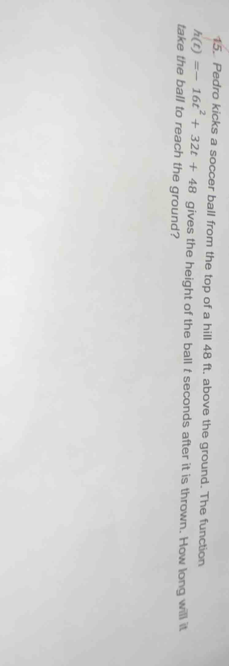 15. pedro kicks a soccer ball from the top of a hill 48 ft. above the g…
