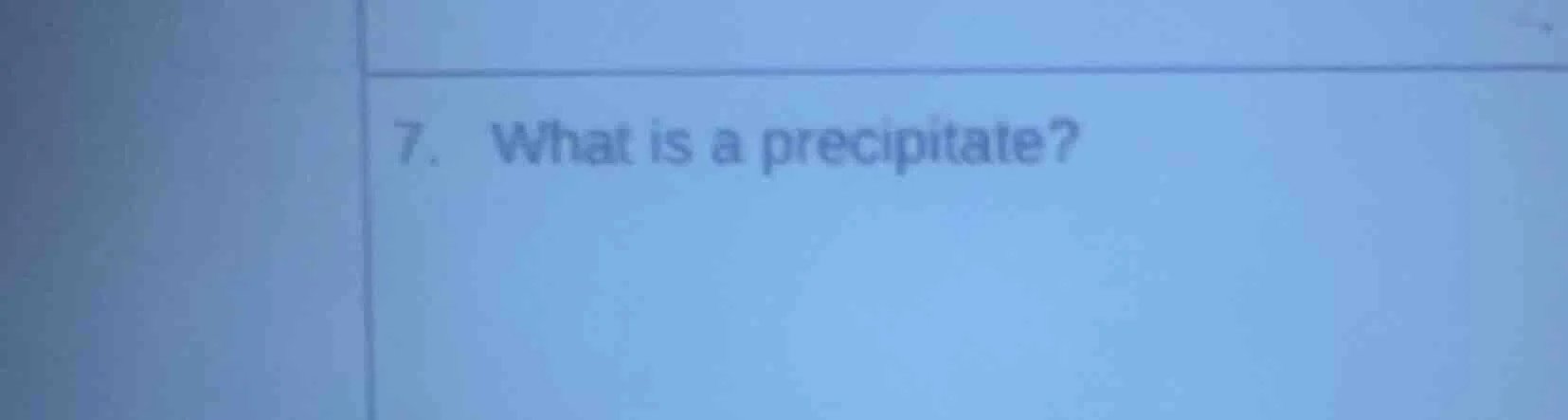7. what is a precipitate?