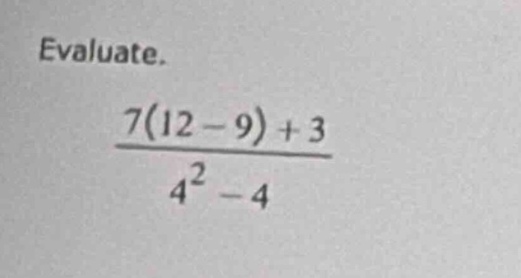evaluate.\\frac{7(12 - 9)+3}{4^{2}-4}
