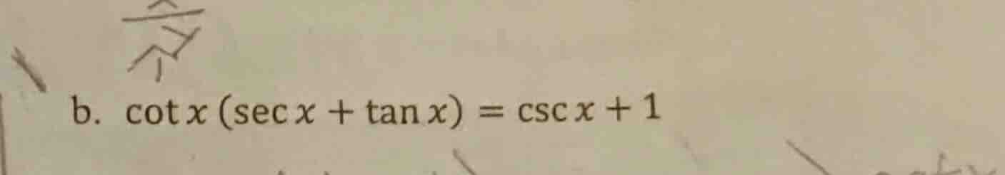 b. cot x (sec x + tan x) = csc x + 1