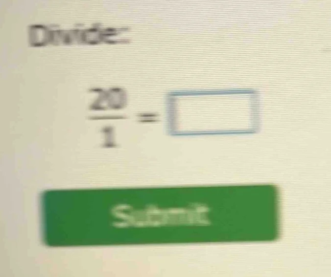 divide: \\frac{20}{1} = \\square submit