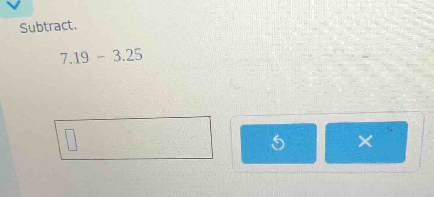 subtract. 7.19 - 3.25