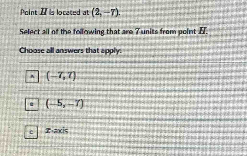 point h is located at (2, -7). select all of the following that are 7 u…