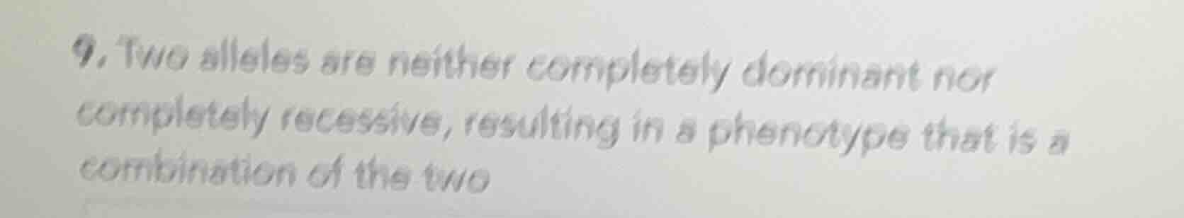 9. two alleles are neither completely dominant nor completely recessive…