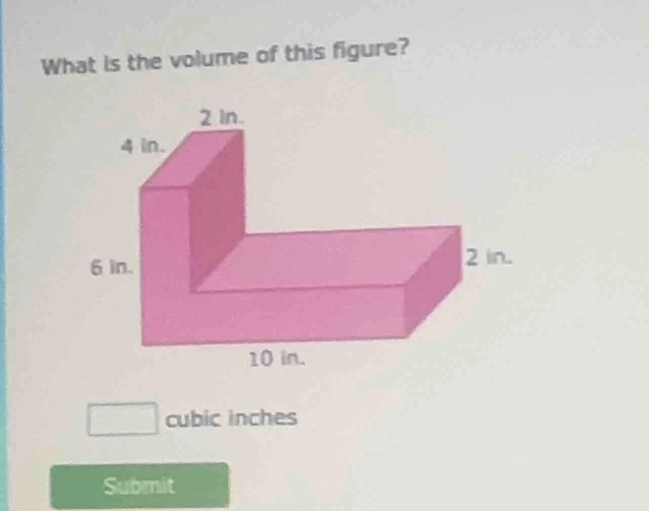 what is the volume of this figure? 2 in. 4 in. 6 in. 2 in. 10 in. □ cub…