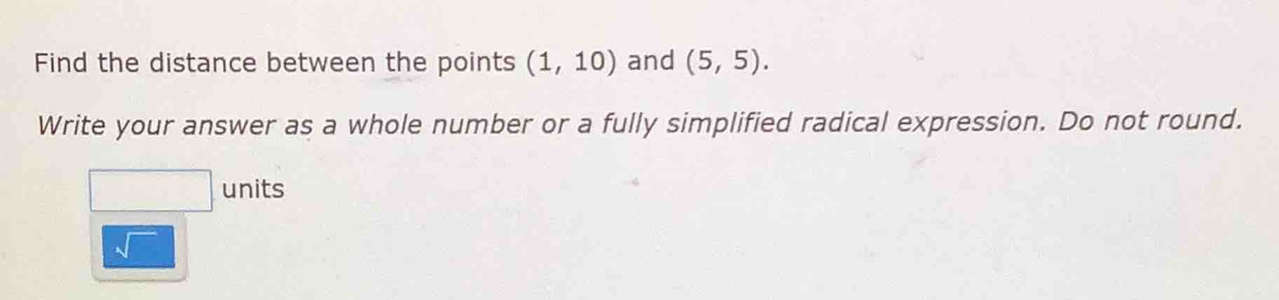 find the distance between the points (1, 10) and (5, 5). write your ans…