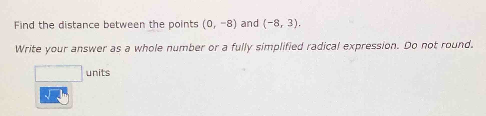 find the distance between the points (0, -8) and (-8, 3). write your an…