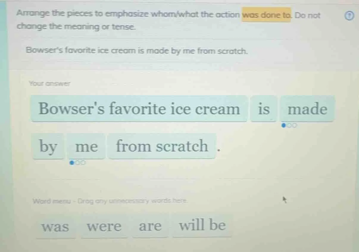 arrange the pieces to emphasize whom/what the action was done to. do no…