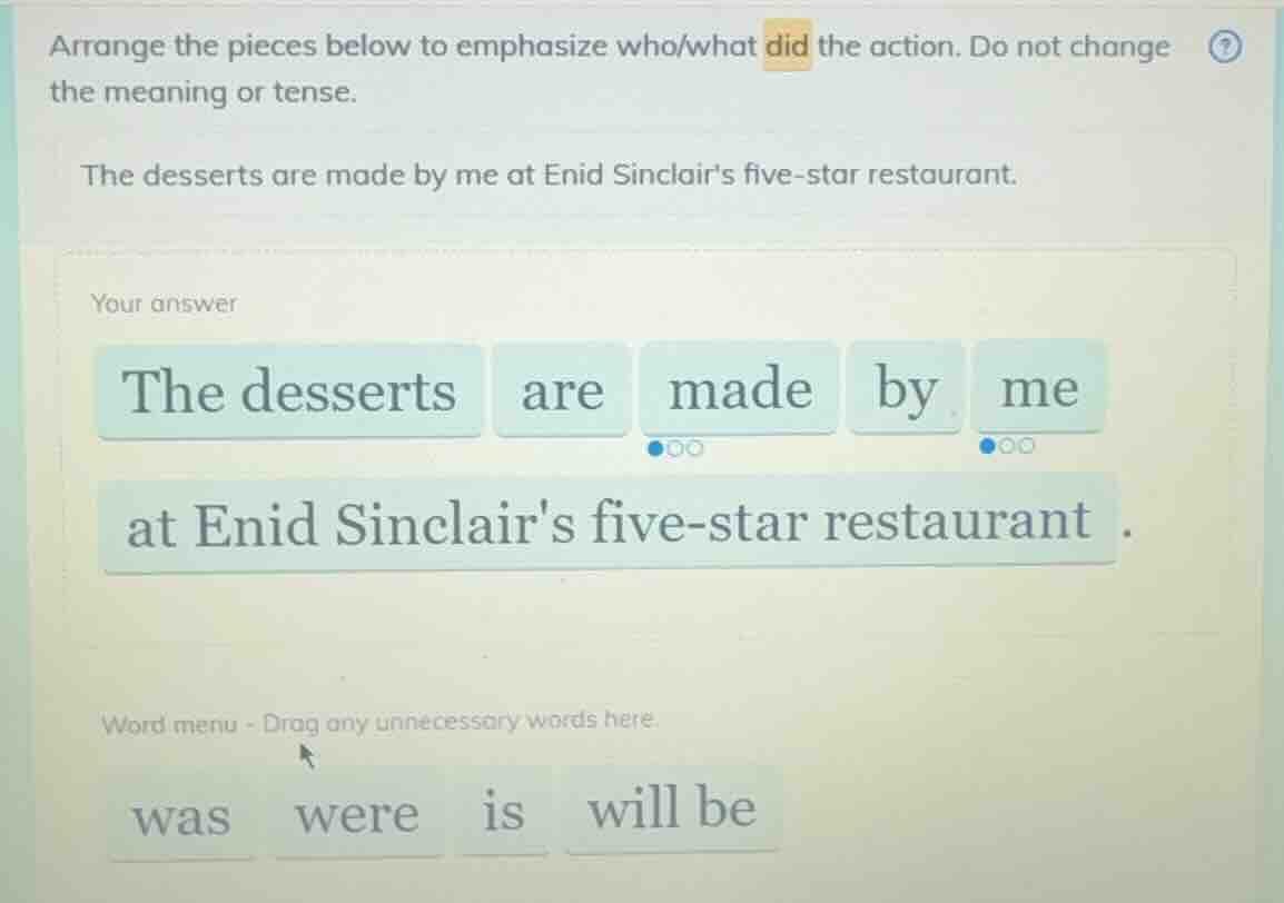 arrange the pieces below to emphasize who/what did the action. do not c…