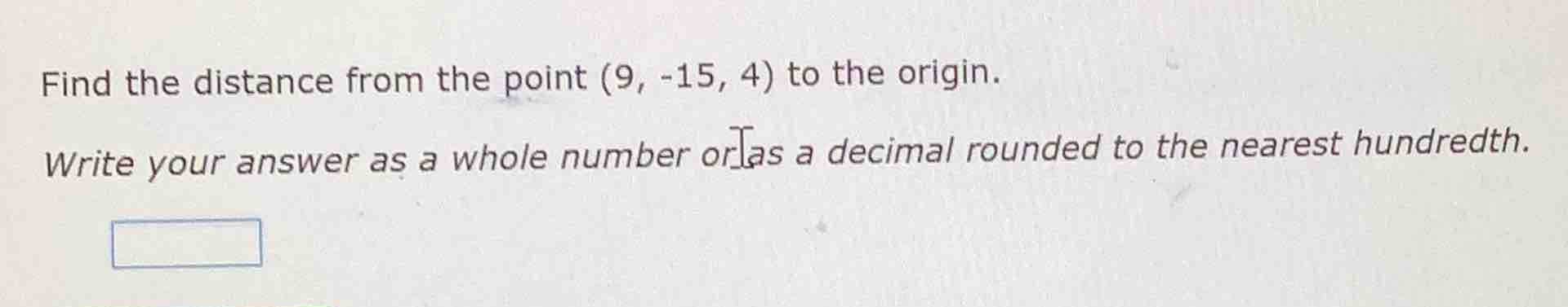 find the distance from the point (9, -15, 4) to the origin. write your …