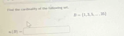 find the cardinality of the following set. b = {1, 3, 5, ..., 25} n(b) =