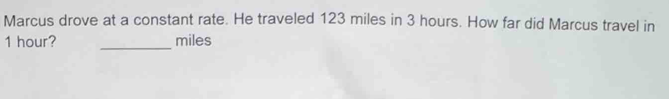 marcus drove at a constant rate. he traveled 123 miles in 3 hours. how …