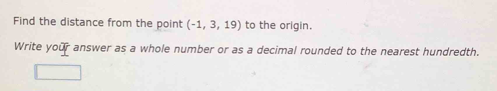 find the distance from the point (-1, 3, 19) to the origin. write your …