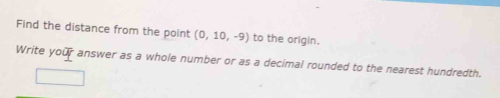 find the distance from the point (0, 10, -9) to the origin. write your …