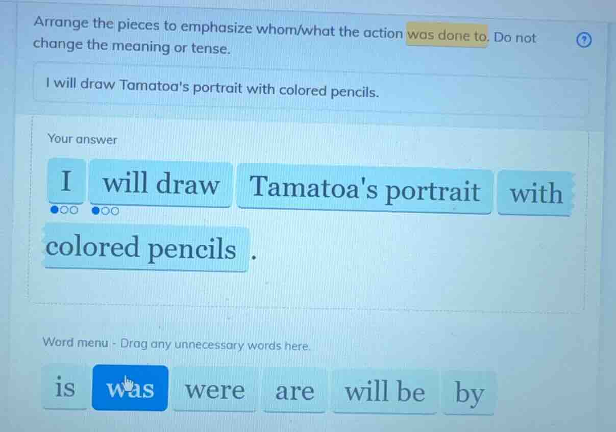arrange the pieces to emphasize whom/what the action was done to. do no…