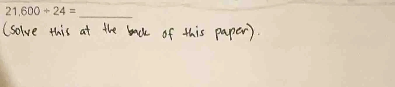 21,600 ÷ 24 = (solve this at the back of this paper).