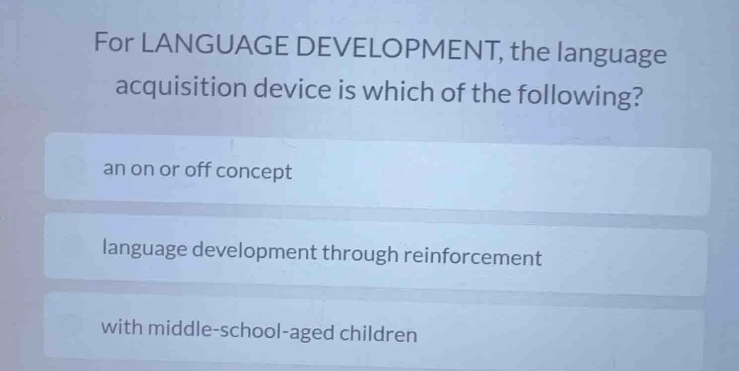 for language development, the language acquisition device is which of t…