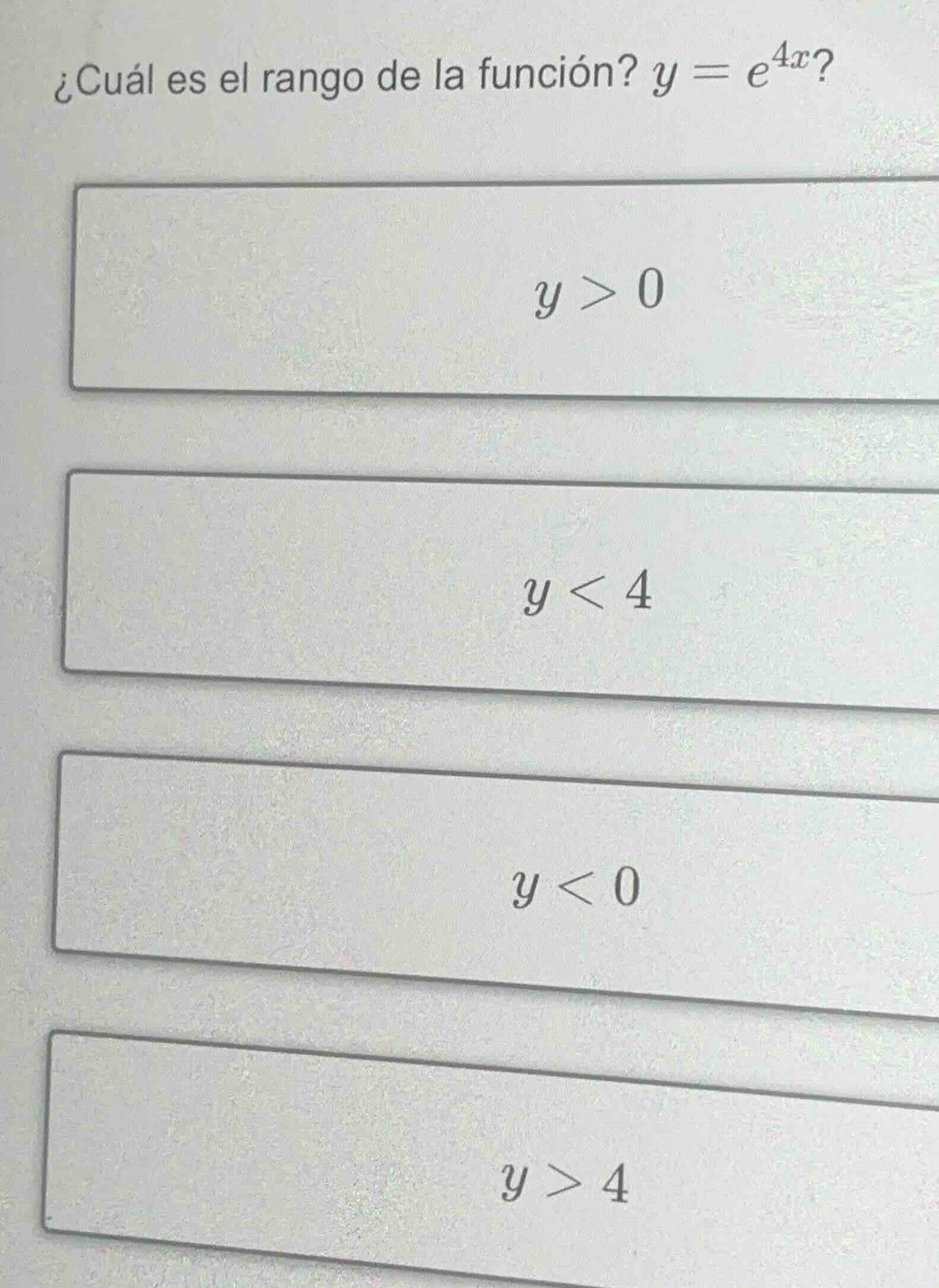 ¿cuál es el rango de la función? $y = e^{4x}$? $y > 0$ $y < 4$ $y < 0$ …