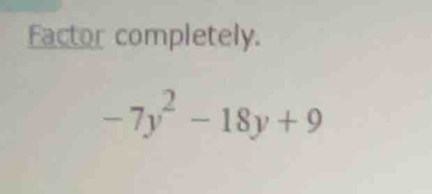 factor completely. $-7y^{2}-18y + 9$