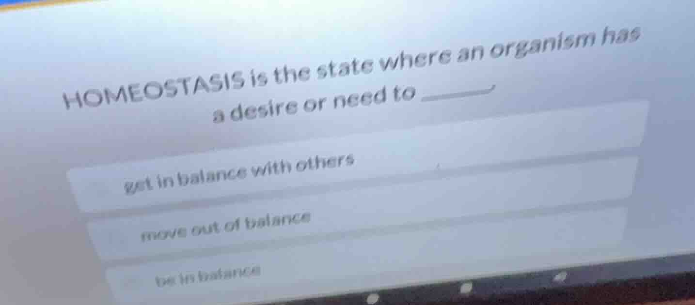 homeostasis is the state where an organism has a desire or need to ____…