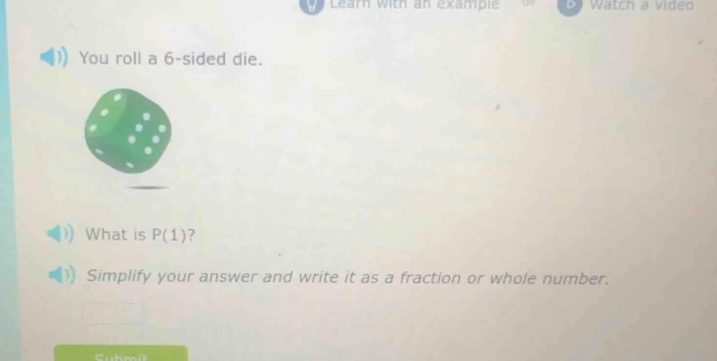 you roll a 6 - sided die. what is p(1)? simplify your answer and write …