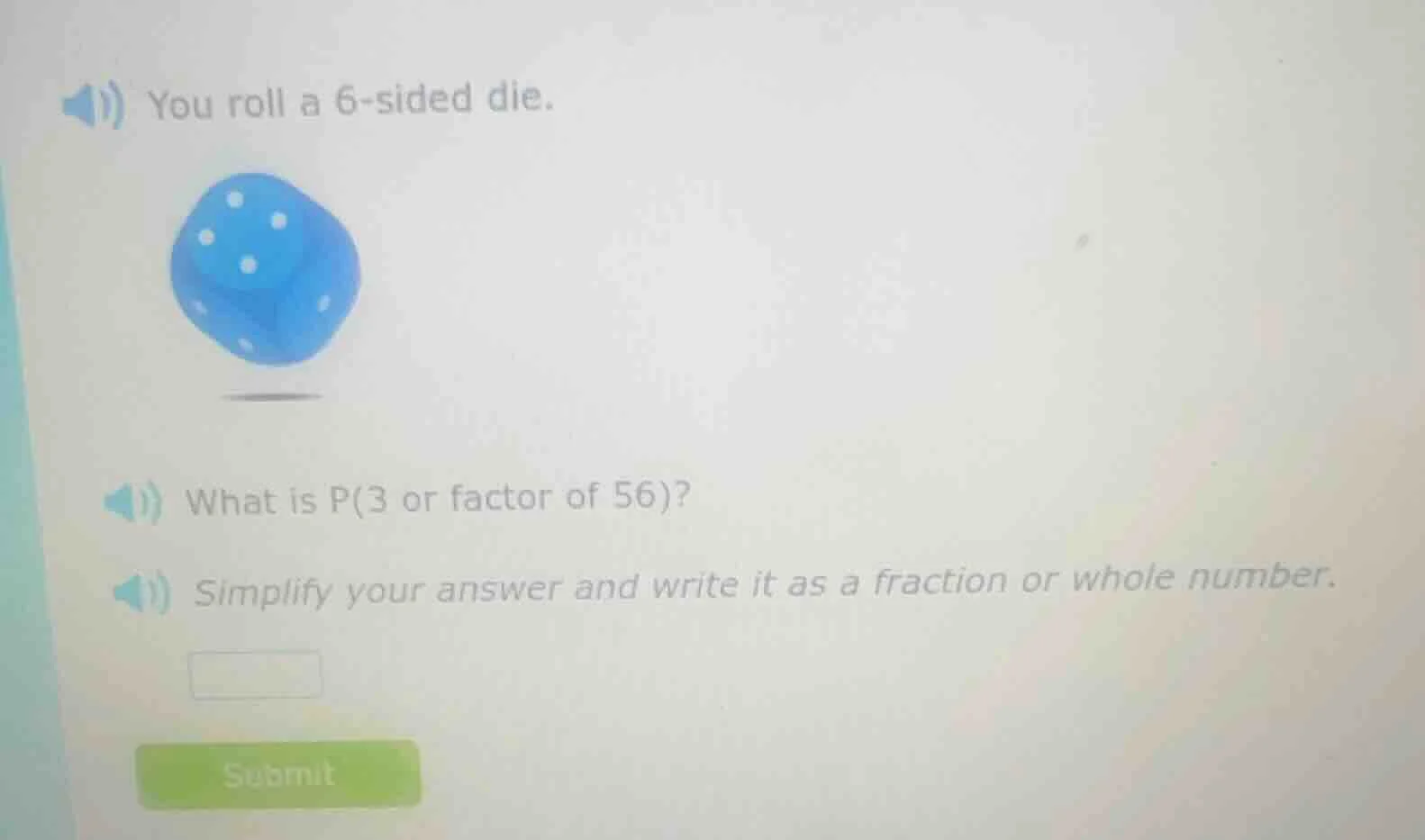 you roll a 6 - sided die. what is p(3 or factor of 56)? simplify your a…