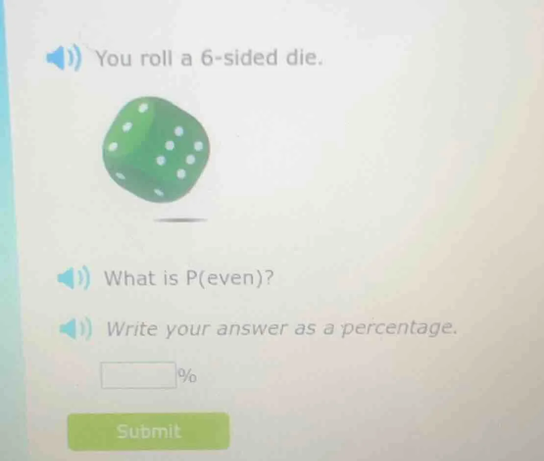 you roll a 6 - sided die. what is p(even)? write your answer as a perce…