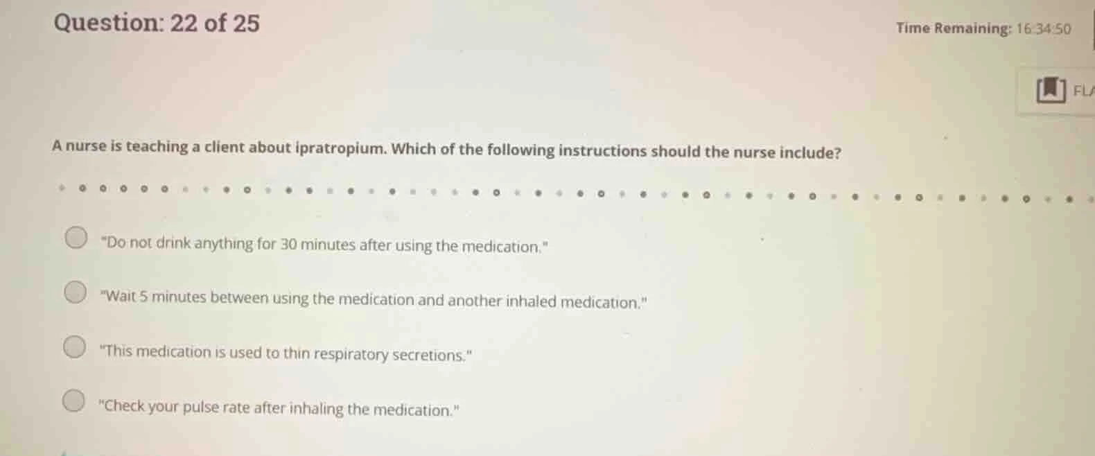 question: 22 of 25 time remaining: 16:34:50 a nurse is teaching a clien…