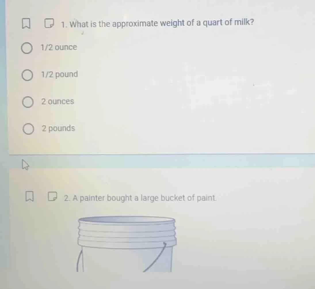 1. what is the approximate weight of a quart of milk? 1/2 ounce 1/2 pou…