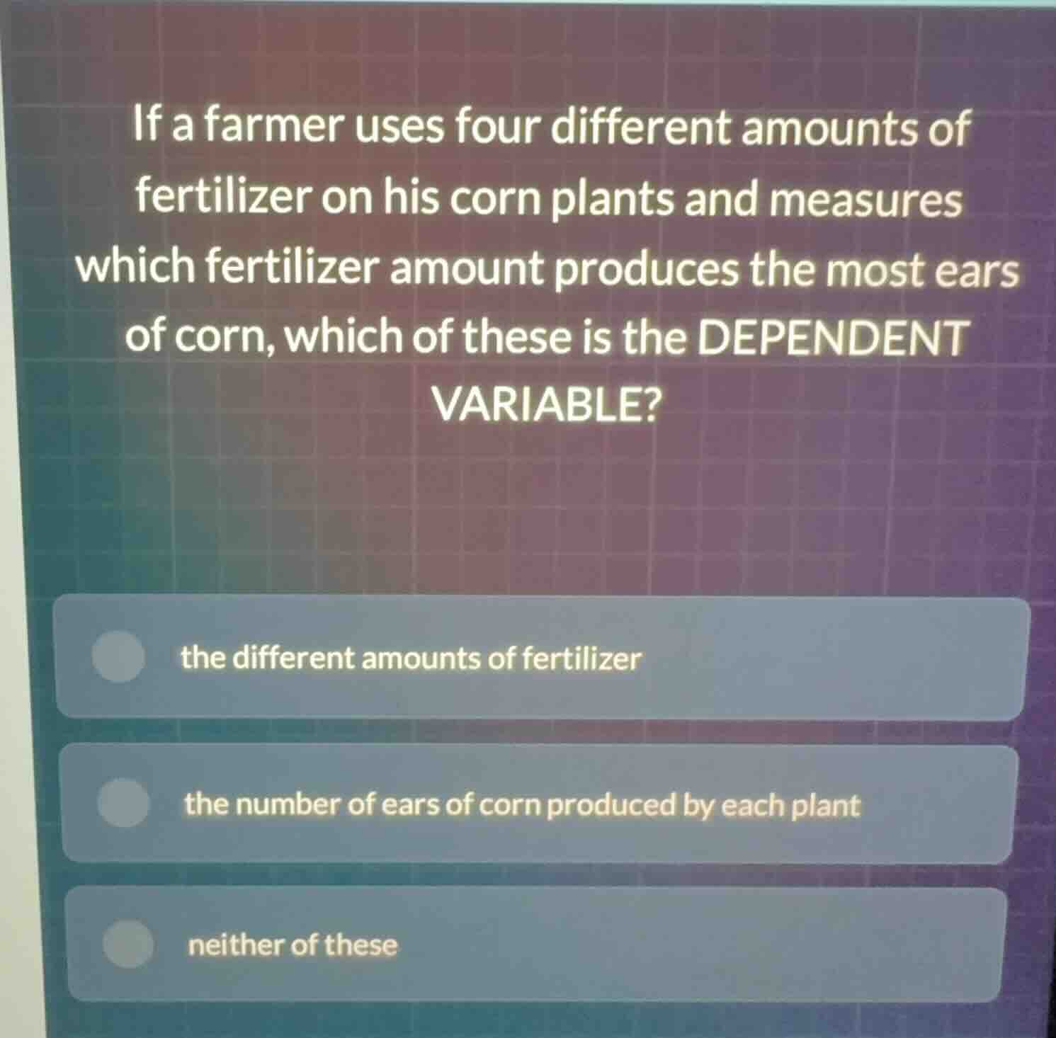 if a farmer uses four different amounts of fertilizer on his corn plant…