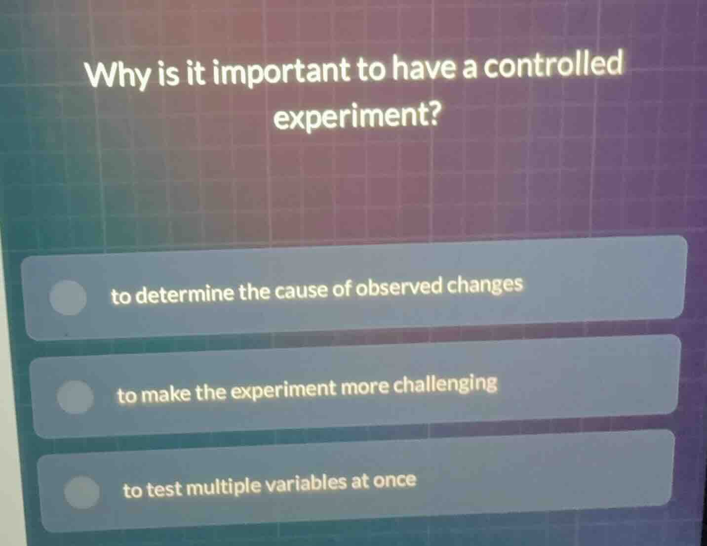 why is it important to have a controlled experiment? to determine the c…