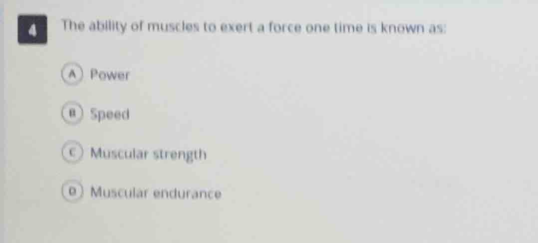 4 the ability of muscles to exert a force one time is known as: a power…
