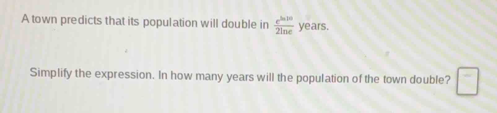 a town predicts that its population will double in \\(\\frac{e^{\\ln 10…
