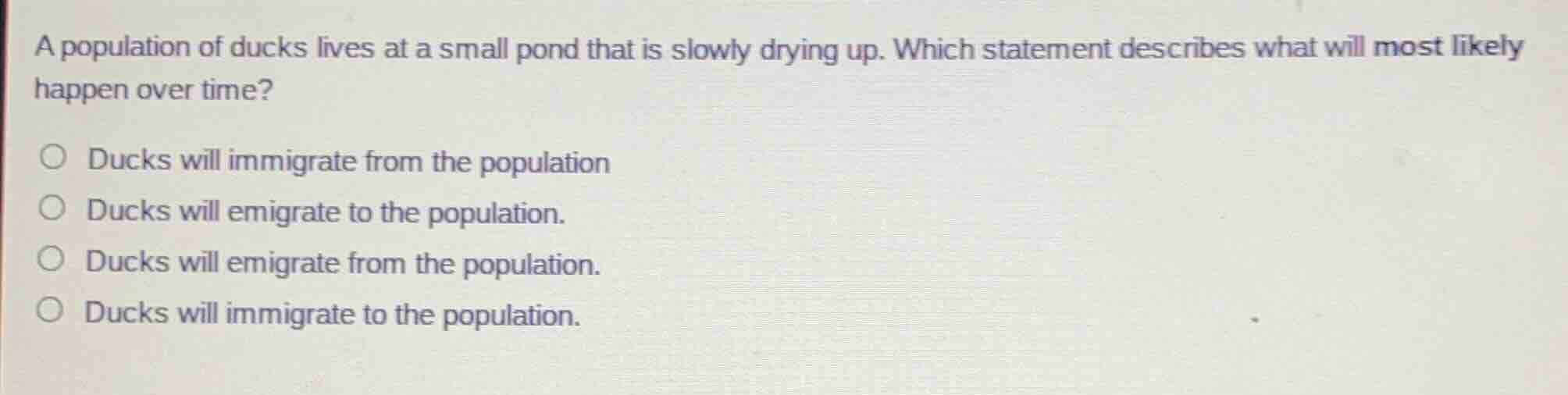 a population of ducks lives at a small pond that is slowly drying up. w…